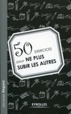 50 exercices pour ne plus subir les autres