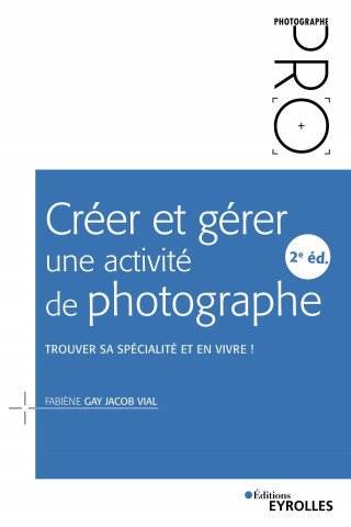 Créer et gérer une activité de photographe - 2e édition