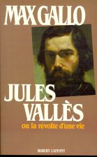 Jules Vallès ou la Révolte d'une vie (1832-1885)