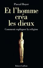 Et l'homme créa les dieux. Comment expliquer la religion ?