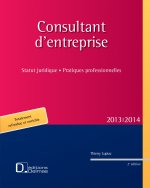 Consultant d'entreprises 2013/2014. 2e éd. - Statut juridique. Pratiques professionnelles