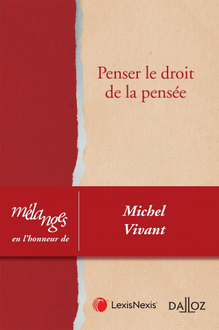 Mélanges en l'honneur de Michel Vivant - Penser le droit de la pensée. Coédition Dalloz/Lexis Nexis