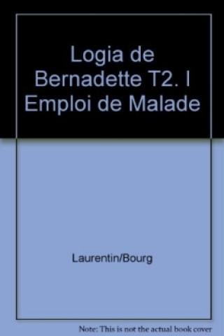 Logia de Bernadette T2. l Emploi de Malade