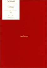 <I>L'ECHANGE</I> DE PAUL CLAUDEL (PREMIERE VERSION). INTRODUCTION, FR AGMENTS INEDITS, VARIANTES ET