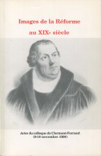 Images de la Réforme au XIXe siècle - actes du colloque de Clermont-Ferrand, 9-10 novembre 1990