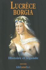 Lucrèce Borgia Histoire et légende