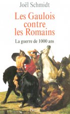 Les Gaulois contre les Romains la guerre de 1000 ans