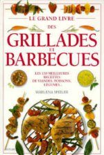 Le grand livre des grillades et barbecues les 150 meilleures recettes de viandes, poissons, légumes