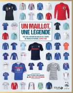 Un maillot, une légende - Tout sur l'histoire du maillot de l'équipe de France de Football depuis 19
