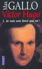 Victor Hugo - tome 1 Je suis une force qui va !