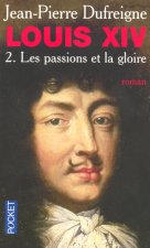 Louis XIV - Les passions et la gloire