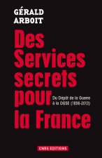 Des services secrets pour la France. Du dépôt de la Guerre à la DGSE(1856-2013)