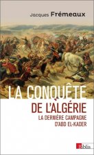La conquete de l'Algerie. La derniere campagne d'Abd El-Kader