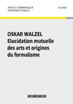 Revue Germanique Internationale n 31 - Oskar Walzel. Elucidation mutuelle des arts et origines du fo