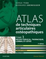 Atlas de techniques articulaires ostéopathiques. Tome 3 : rachis cervical, thoracique, lombal et côt