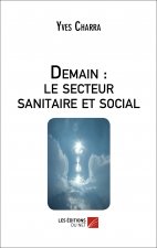 Demain : le secteur sanitaire et social - Quel avenir pour le secteur sanitaire, social et médico-so