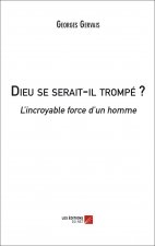 Dieu se serait-il trompé ? - L’incroyable force d’un homme