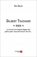 Gilbert Touchard « rien » - La vie est une longue blague qui, petit à petit, nous fait mourir de rir