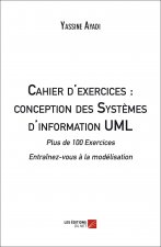 Cahier d'exercices : conception des Systèmes d'information UML - Plus de 100 Exercices - Entraînez-v