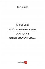 C'est vrai je n'y comprends rien, dans la vie on dit souvent que...