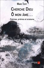 Cherche Dieu - Ô mon âme… - Poèmes, prières et oraisons