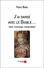 J'ai dansé avec le Diable… - Sexe, mensonge, manipulation