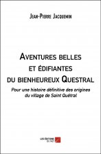Aventures belles et édifiantes du bienheureux Questral - Pour une histoire définitive des origines d