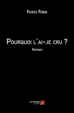 Pourquoi l'ai-je cru ? - Roman