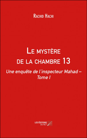 Le mystère de la chambre 13 - Une enquête de l’inspecteur Mahad – Tome I