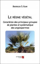Le règne végétal - Caractères des principaux groupes de plantes et systématique des angiospermes