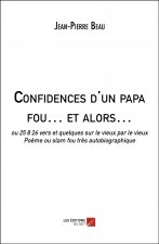 Confidences d'un papa fou… et alors… - ou 25 8 26 vers et quelques sur le vieux par le vieux, Poème