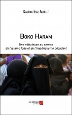 Boko Haram - Une nébuleuse au service de l’islamo folie et de l’impérialisme décadent