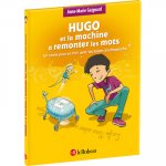 Hugo et la machine à remonter les mots - Un conte pour en finir avec les fautes d'orthographe