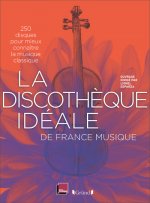 La Discothèque idéale de France Musique - 250 disques pour mieux connaître la musique classique