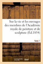 Memoires Inedits Sur La Vie Et Les Ouvrages Des Membres de l'Academie Royale
