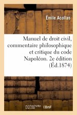 Manuel de Droit Civil, Commentaire Philosophique Et Critique Du Code Napoleon. 2e Edition. Tome 1