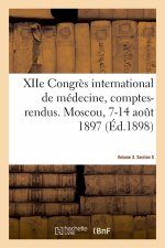 Xiie Congres International de Medecine, Comptes-Rendus. Moscou, 7-14 Aout 1897. Volume 3. Section 5