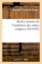 Briefve Histoire de l'Institution Des Ordres Religieux