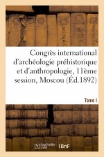 Congres International d'Archeologie Prehistorique Et d'Anthropologie, 11eme Session, Moscou. Tome I