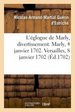 L'Eglogue de Marly, Divertissement. Marly, 4 Janvier 1702. Versailles, 8 Janvier 1702
