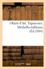 Objets d'Art. Tapisseries. Medailles-tableaux