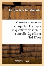 Maximes Et Oeuvres Completes. Principes Et Questions de Morale Naturelle. 2e Edition