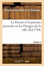 Paysan Et La Paysane Pervertis Ou Les Dangers de la Ville. Volume 3