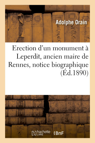 Erection d'Un Monument A Leperdit, Ancien Maire de Rennes, Notice Biographique