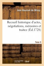 Recueil Historique d'Actes, Negotiations, Memoires Et Traitez. Tome 9