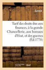 Tarif Des Droits Dus Aux Finances, A La Grande Chancellerie, Aux Bureaux d'Etat, Et Des Guerres