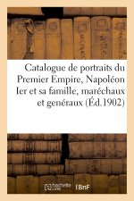 Catalogue de Portraits Du Premier Empire, Napoleon Ier Et Sa Famille, Marechaux Et Generaux, Revues