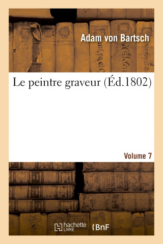 Le Peintre Graveur. Volume 7