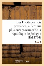 Les Droits Des Trois Puissances Alliees Sur Plusieurs Provinces de la Republique de Pologne. Tome 2