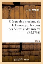 Geographie Moderne de la France, Par Le Cours Des Fleuves Et Des Rivieres. Tome 2